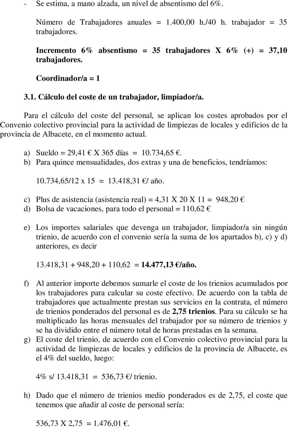 Para el cálculo del coste del personal, se aplican los costes aprobados por el Convenio colectivo provincial para la actividad de limpiezas de locales y edificios de la provincia de Albacete, en el