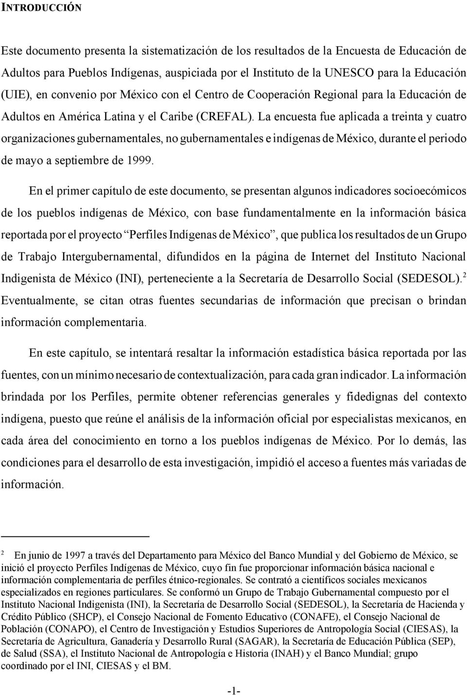 La encuesta fue aplicada a treinta y cuatro organizaciones gubernamentales, no gubernamentales e indígenas de México, durante el periodo de mayo a septiembre de 1999.