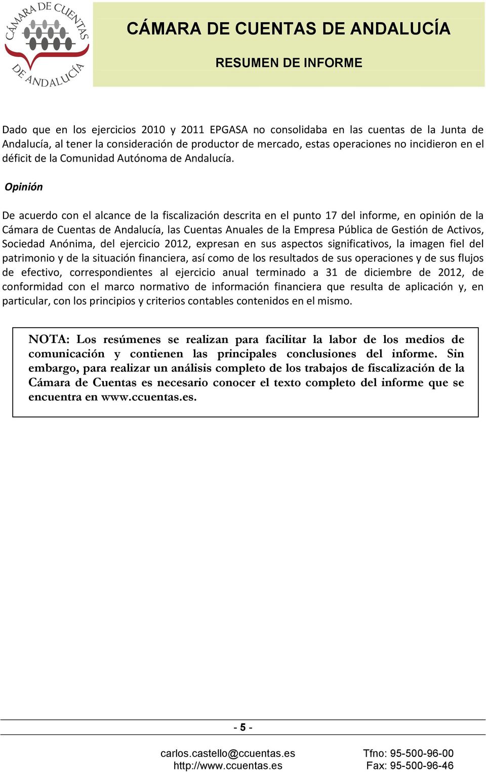 Opinión De acuerdo con el alcance de la fiscalización descrita en el punto 17 del informe, en opinión de la Cámara de Cuentas de Andalucía, las Cuentas Anuales de la Empresa Pública de Gestión de