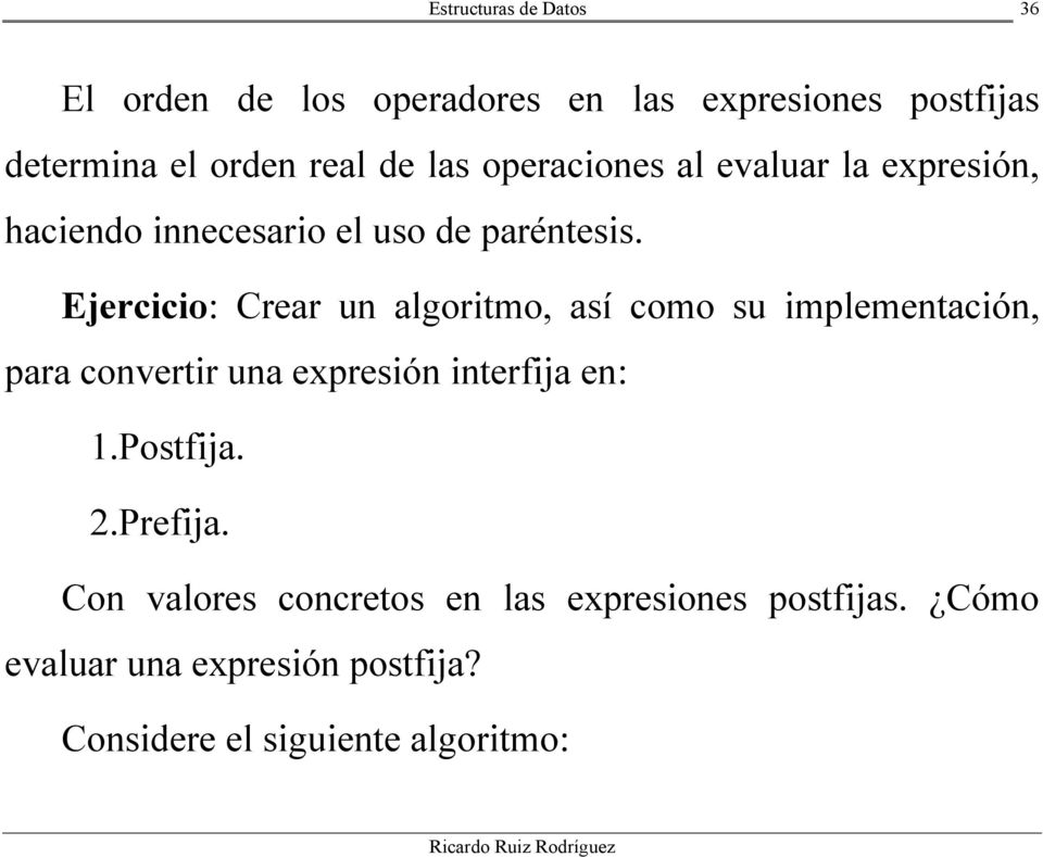 Ejercicio: Crear un algoritmo, así como su implementación, para convertir una expresión interfija en: 1.
