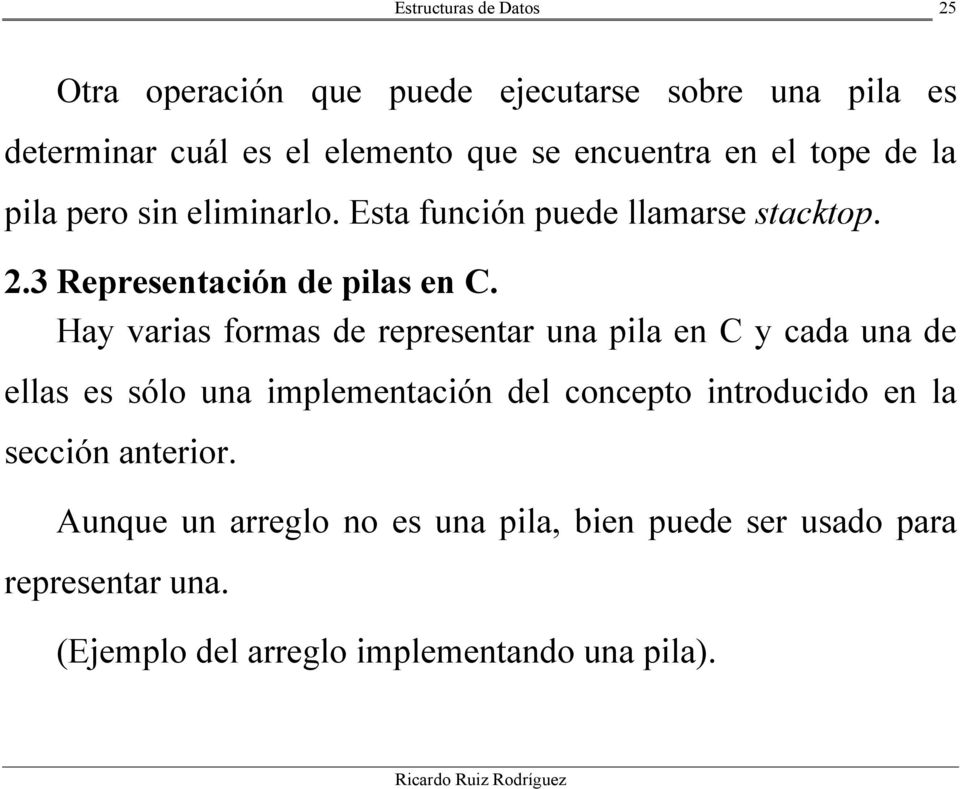 Hay varias formas de representar una pila en C y cada una de ellas es sólo una implementación del concepto introducido en