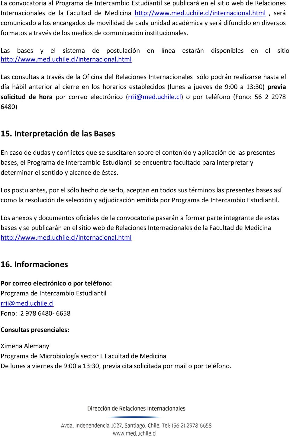 Las bases y el sistema de postulación en línea estarán disponibles en el sitio http://www.med.uchile.cl/internacional.