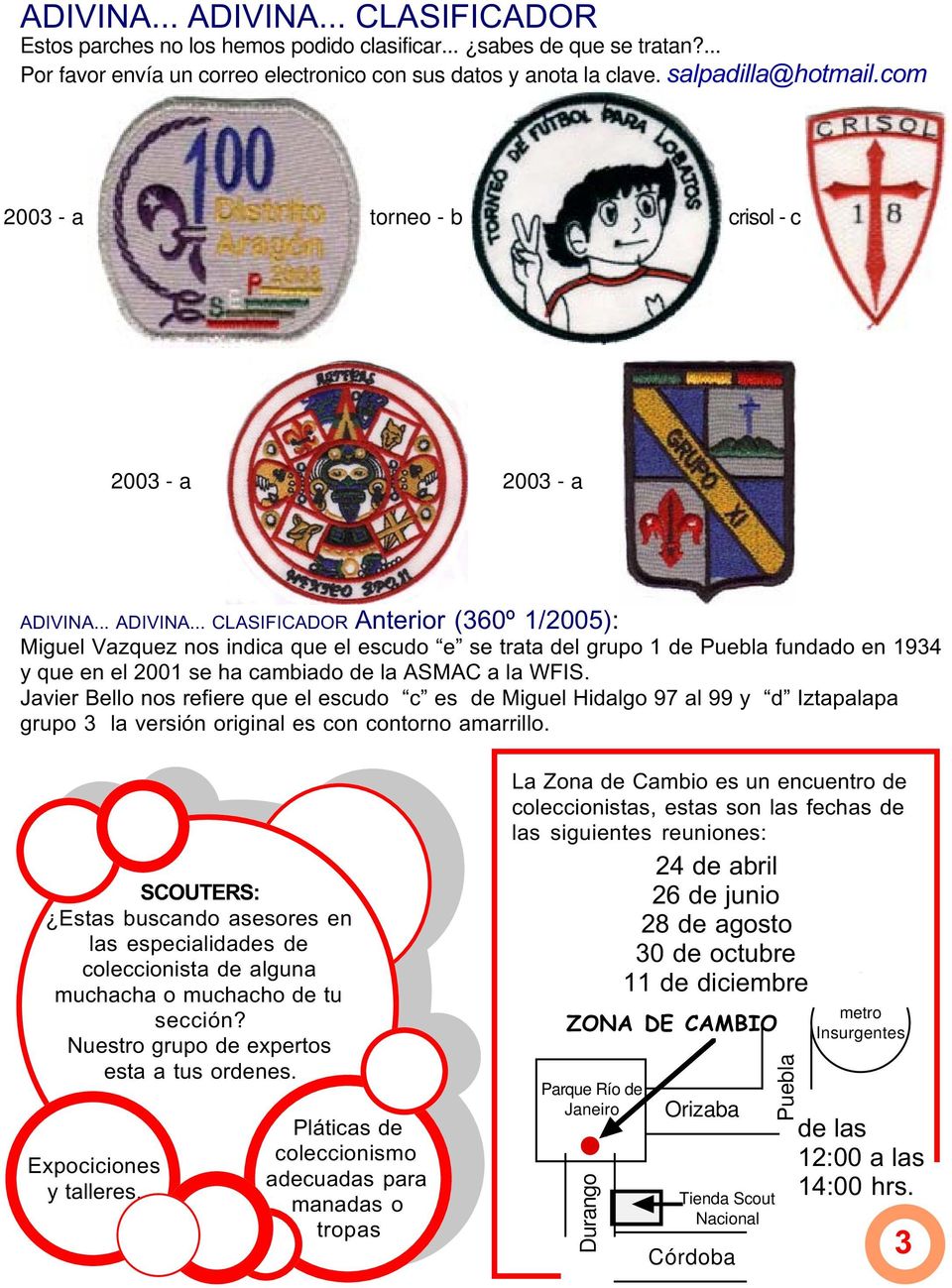 .. ADIVINA... CLASIFICADOR Anterior (360º 1/2005): Miguel Vazquez nos indica que el escudo e se trata del grupo 1 de Puebla fundado en 1934 y que en el 2001 se ha cambiado de la ASMAC a la WFIS.