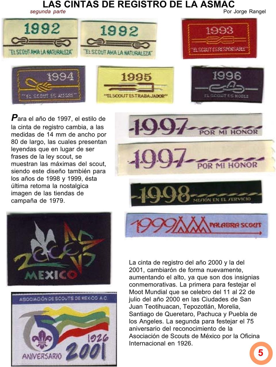 de campaña de 1979. La cinta de registro del año 2000 y la del 2001, cambiarón de forma nuevamente, aumentando el alto, ya que son dos insignias conmemorativas.