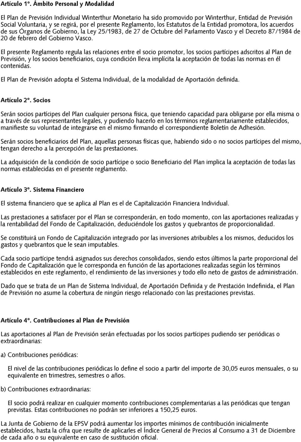 Estatutos de la Entidad promotora, los acuerdos de sus Órganos de Gobierno, la Ley 25/1983, de 27 de Octubre del Parlamento Vasco y el Decreto 87/1984 de 20 de febrero del Gobierno Vasco.