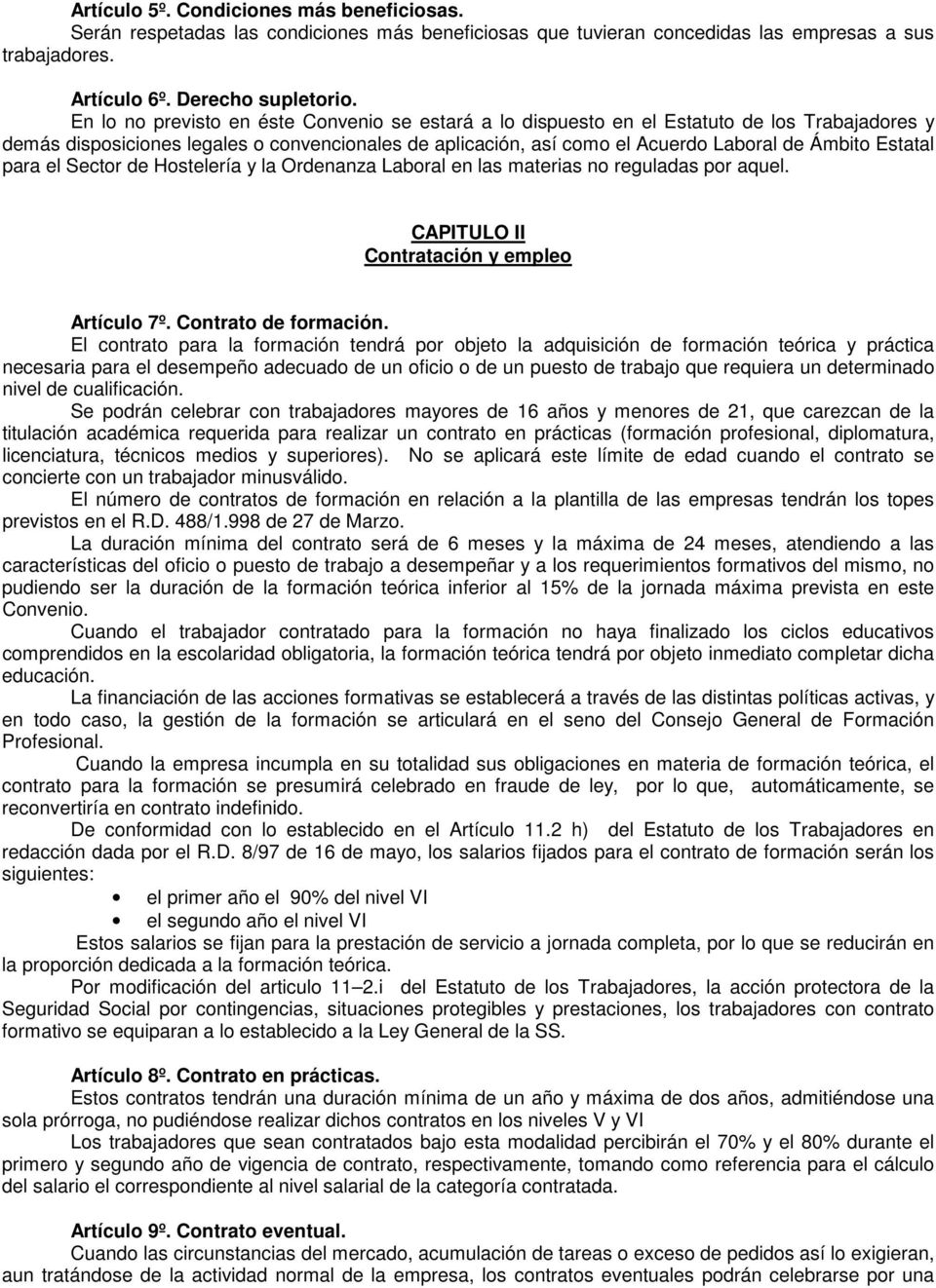 Estatal para el Sector de Hostelería y la Ordenanza Laboral en las materias no reguladas por aquel. CAPITULO II Contratación y empleo Artículo 7º. Contrato de formación.