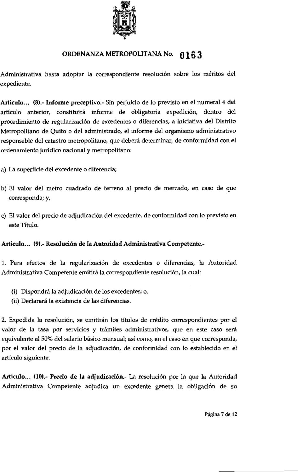 iniciativa del Distrito Metropolitano de Quito o del administrado, el informe del organismo administrativo responsable del catastro metropolitano, que deberá determinar, de conformidad con el