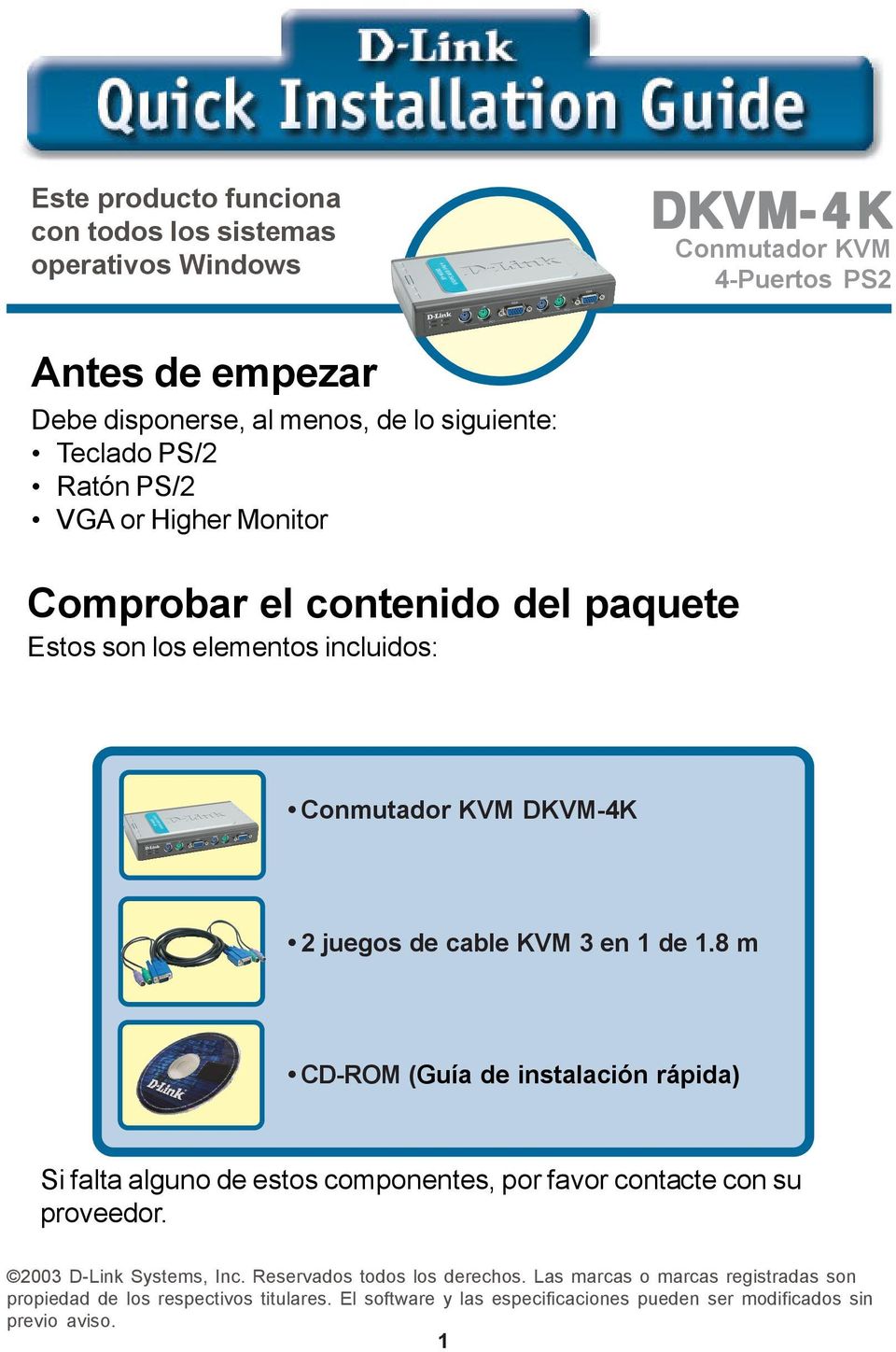 1 de 1.8 m CD-ROM (Guía de instalación rápida) Si falta alguno de estos componentes, por favor contacte con su proveedor. 2003 D-Link Systems, Inc.