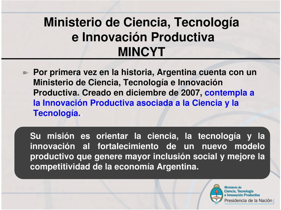 Creado en diciembre de 2007, contempla a la Innovación Productiva asociada a la Ciencia y la Tecnología.