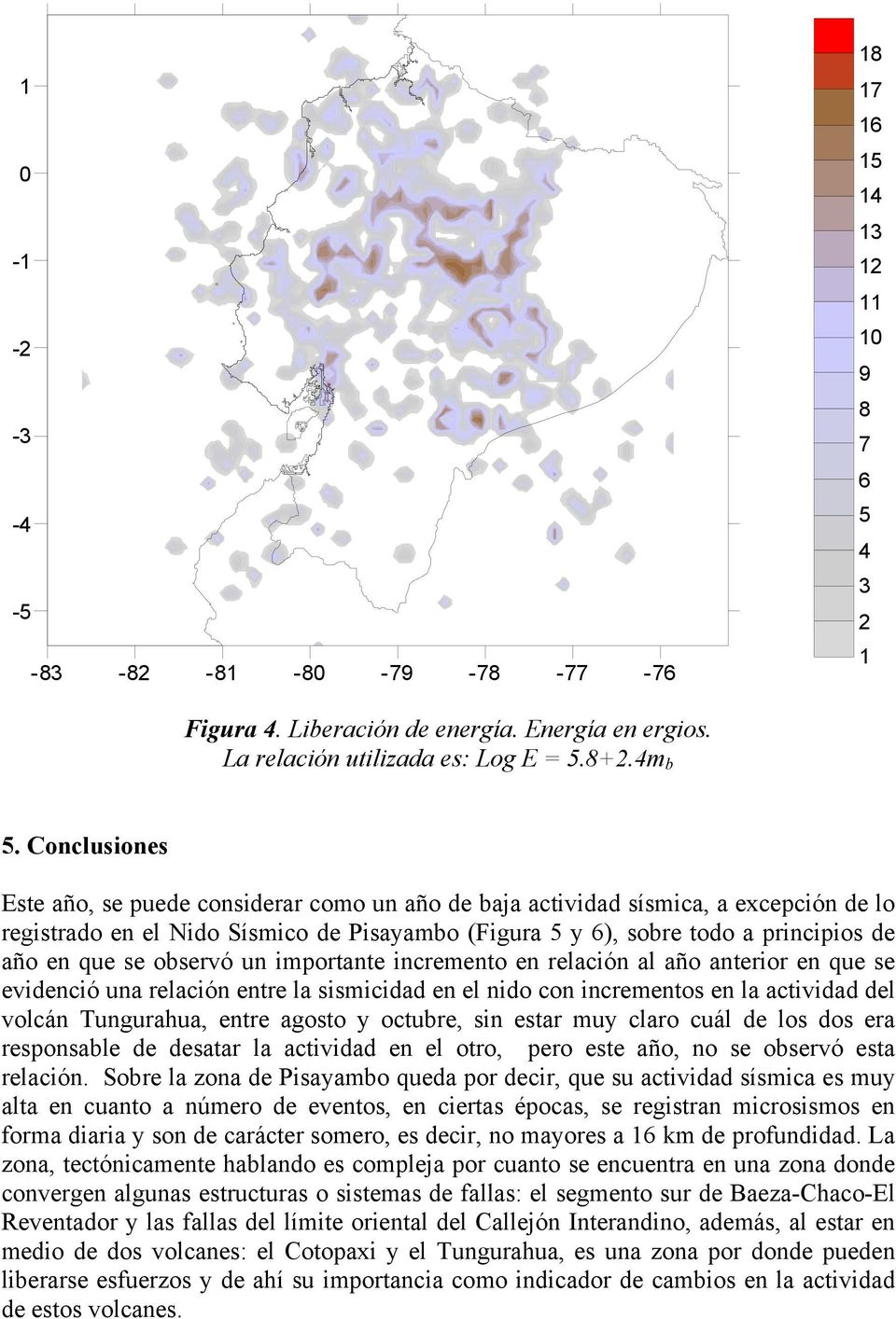 observó un importante incremento en relación al año anterior en que se evidenció una relación entre la sismicidad en el nido con incrementos en la actividad del volcán Tungurahua, entre agosto y