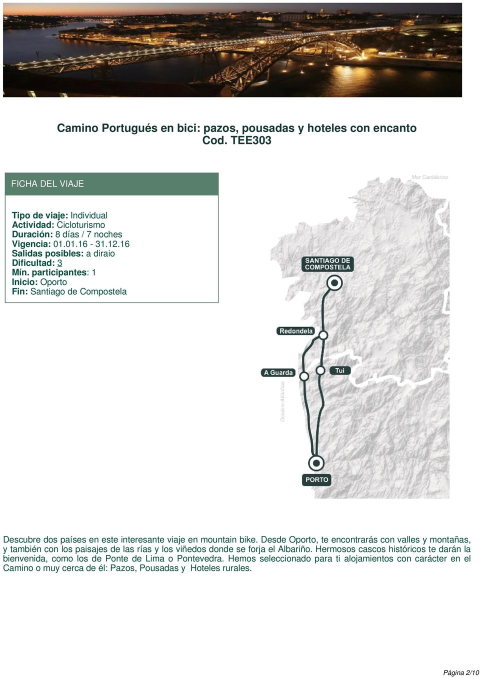 participantes: 1 Inicio: Oporto Fin: Santiago de Compostela Descubre dos países en este interesante viaje en mountain bike.
