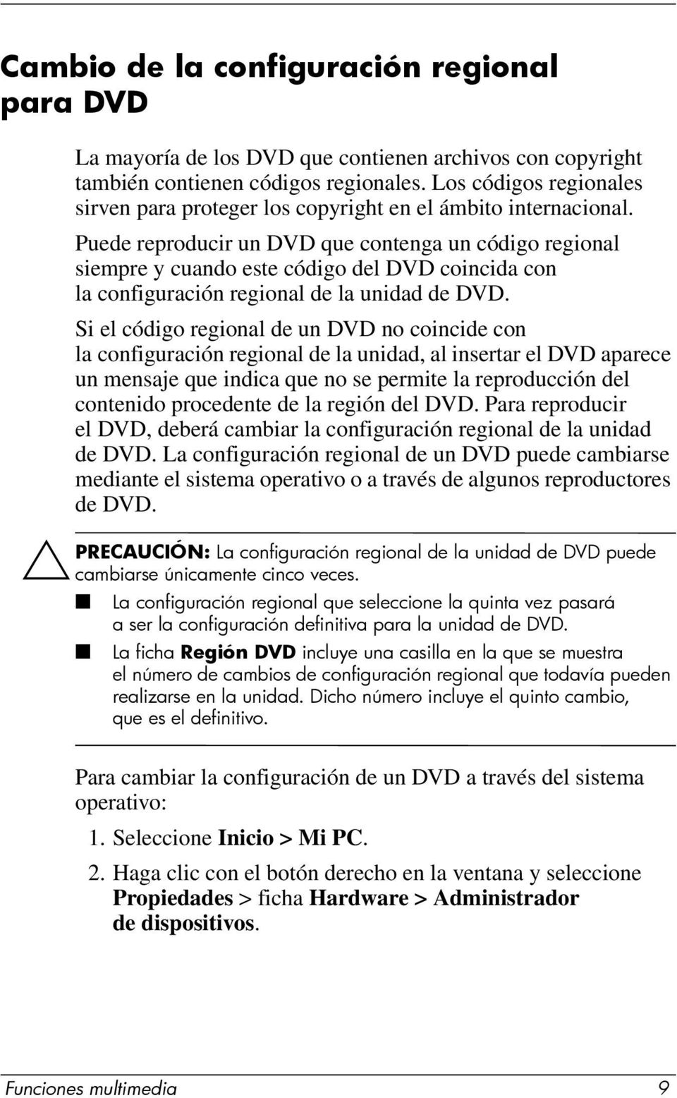 Puede reproducir un DVD que contenga un código regional siempre y cuando este código del DVD coincida con la configuración regional de la unidad de DVD.