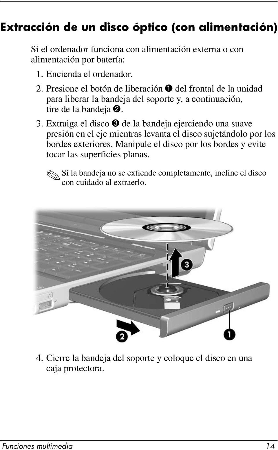 Extraiga el disco 3 de la bandeja ejerciendo una suave presión en el eje mientras levanta el disco sujetándolo por los bordes exteriores.