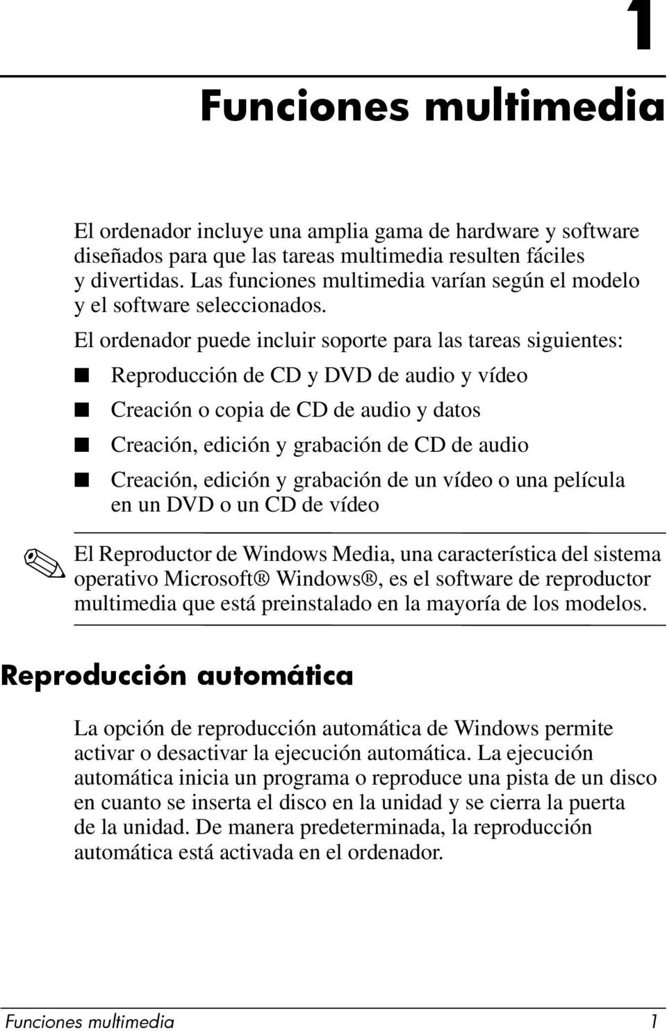 El ordenador puede incluir soporte para las tareas siguientes: Reproducción de CD y DVD de audio y vídeo Creación o copia de CD de audio y datos Creación, edición y grabación de CD de audio Creación,