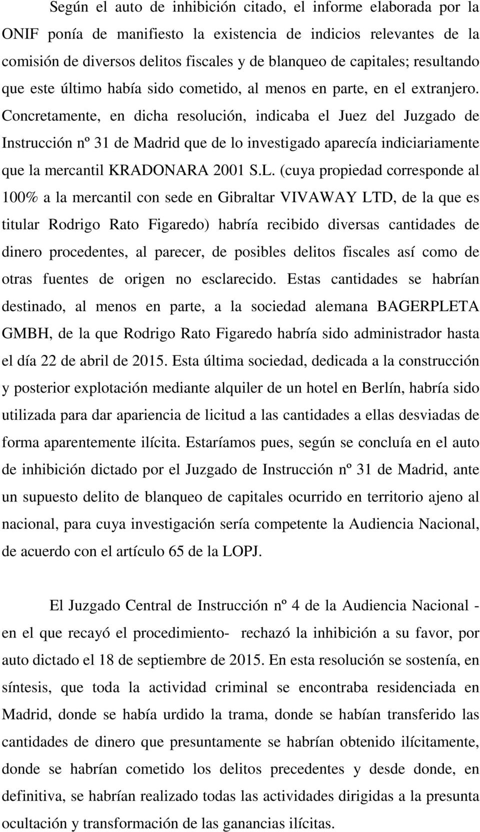 Concretamente, en dicha resolución, indicaba el Juez del Juzgado de Instrucción nº 31 de Madrid que de lo investigado aparecía indiciariamente que la mercantil KRADONARA 2001 S.L.