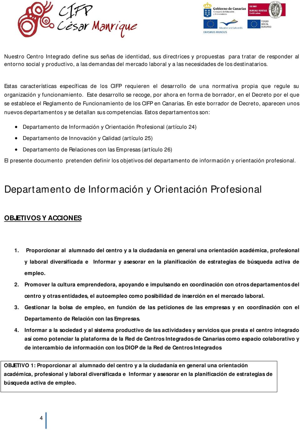 Este desarrollo se recoge, por ahora en forma de borrador, en el Decreto por el que se establece el Reglamento de Funcionamiento de los CIFP en Canarias.