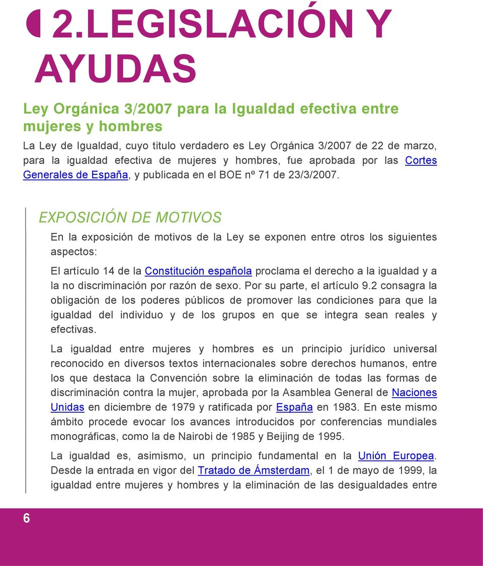 EXPOSICIÓN DE MOTIVOS En la exposición de motivos de la Ley se exponen entre otros los siguientes aspectos: El artículo 14 de la Constitución española proclama el derecho a la igualdad y a la no
