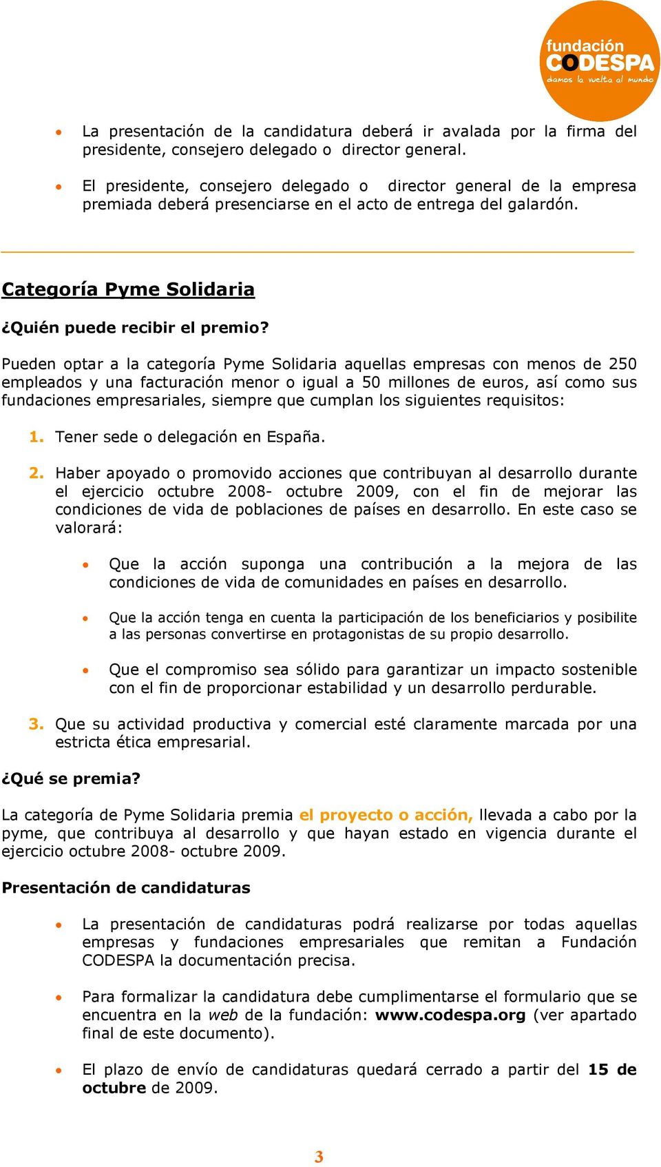 Categoría Pyme Solidaria Pueden optar a la categoría Pyme Solidaria aquellas empresas con menos de 250 empleados y una facturación menor o igual a 50 millones de euros, así como sus fundaciones