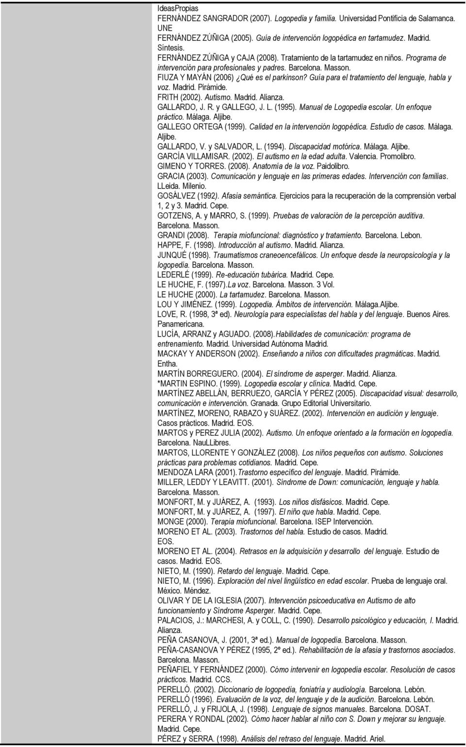 Guía para el tratamiento del lenguaje, habla y voz. Madrid. Pirámide. FRITH (2002). Autismo. Madrid. Alianza. GALLARDO, J. R. y GALLEGO, J. L. (1995). Manual de Logopedia escolar. Un enfoque práctico.