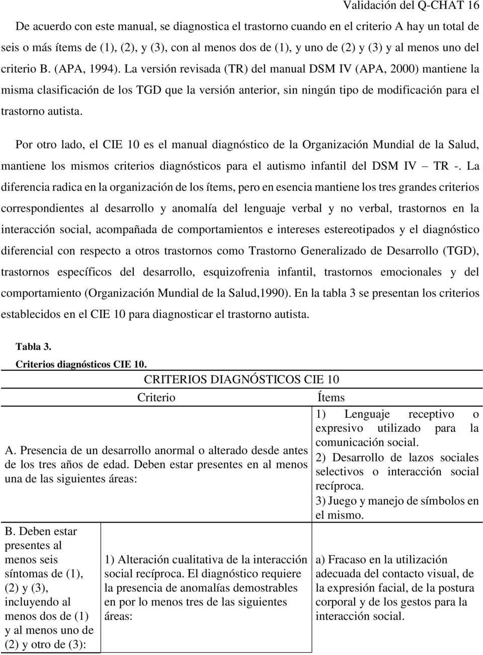 La versión revisada (TR) del manual DSM IV (APA, 2000) mantiene la misma clasificación de los TGD que la versión anterior, sin ningún tipo de modificación para el trastorno autista.