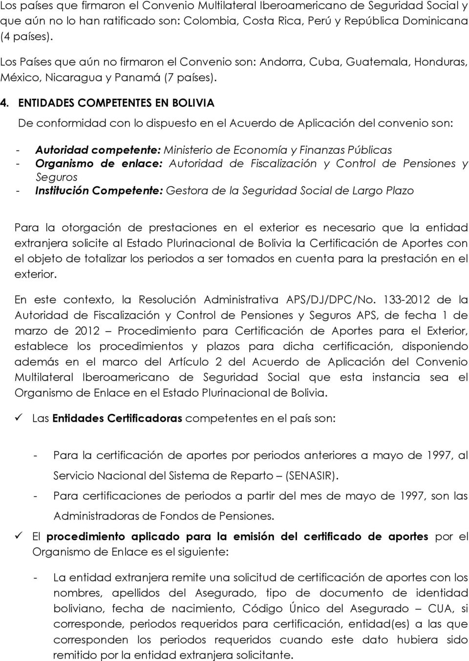ENTIDADES COMPETENTES EN BOLIVIA De conformidad con lo dispuesto en el Acuerdo de Aplicación del convenio son: - Autoridad competente: Ministerio de Economía y Finanzas Públicas - Organismo de
