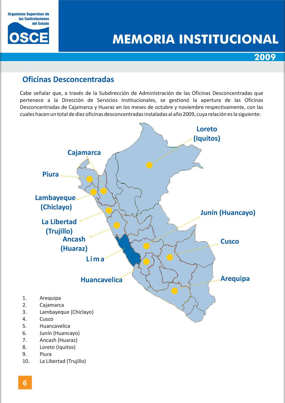 oficinas desconcentradas instaladas al año, cuya relación es la siguiente: Cajamarca Loreto (Iquitos) Piura Lambayeque (Chiclayo) La Libertad (Trujillo) Ancash (Huaraz) Lima Huancavelica