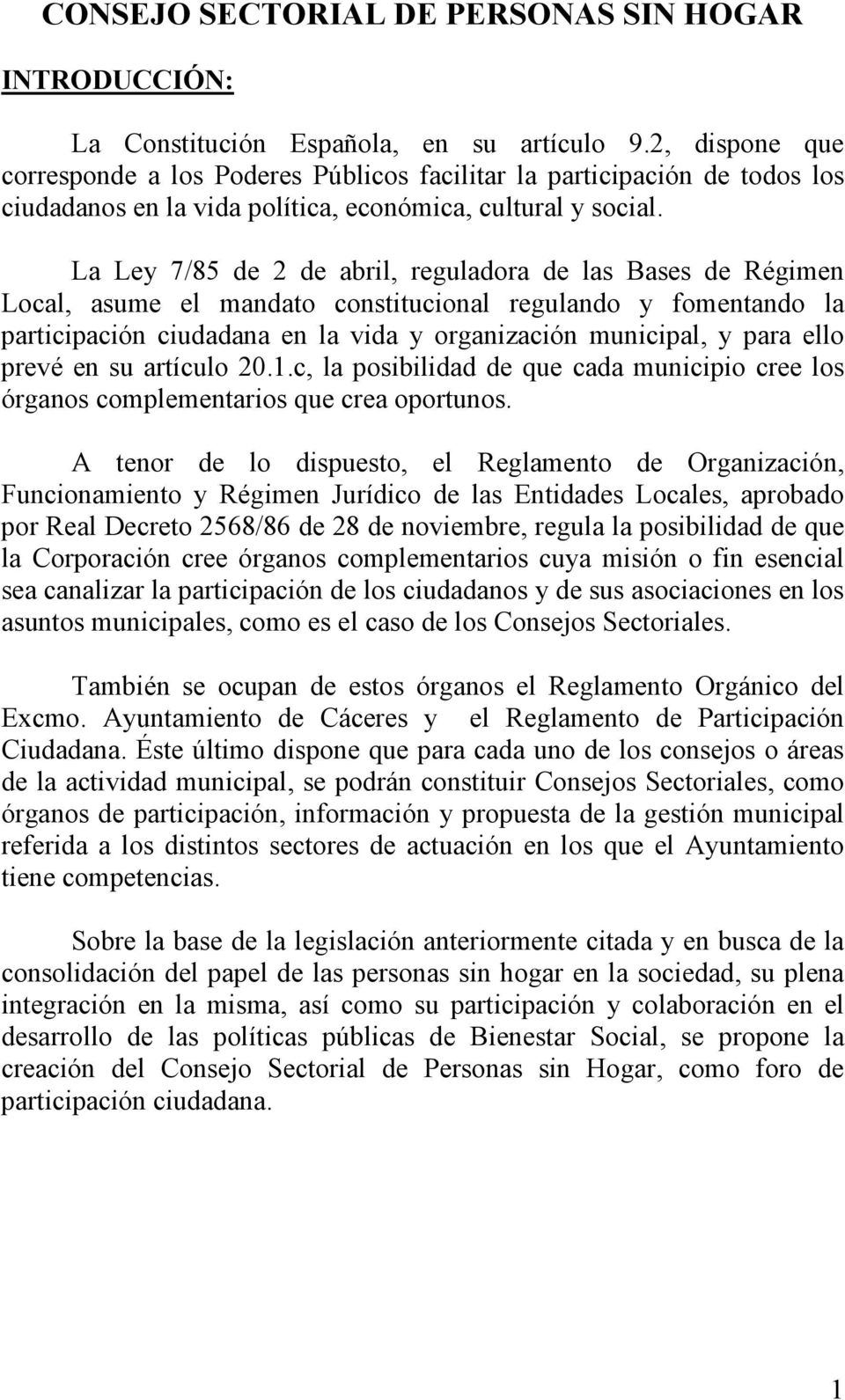 La Ley 7/85 de 2 de abril, reguladora de las Bases de Régimen Local, asume el mandato constitucional regulando y fomentando la participación ciudadana en la vida y organización municipal, y para ello