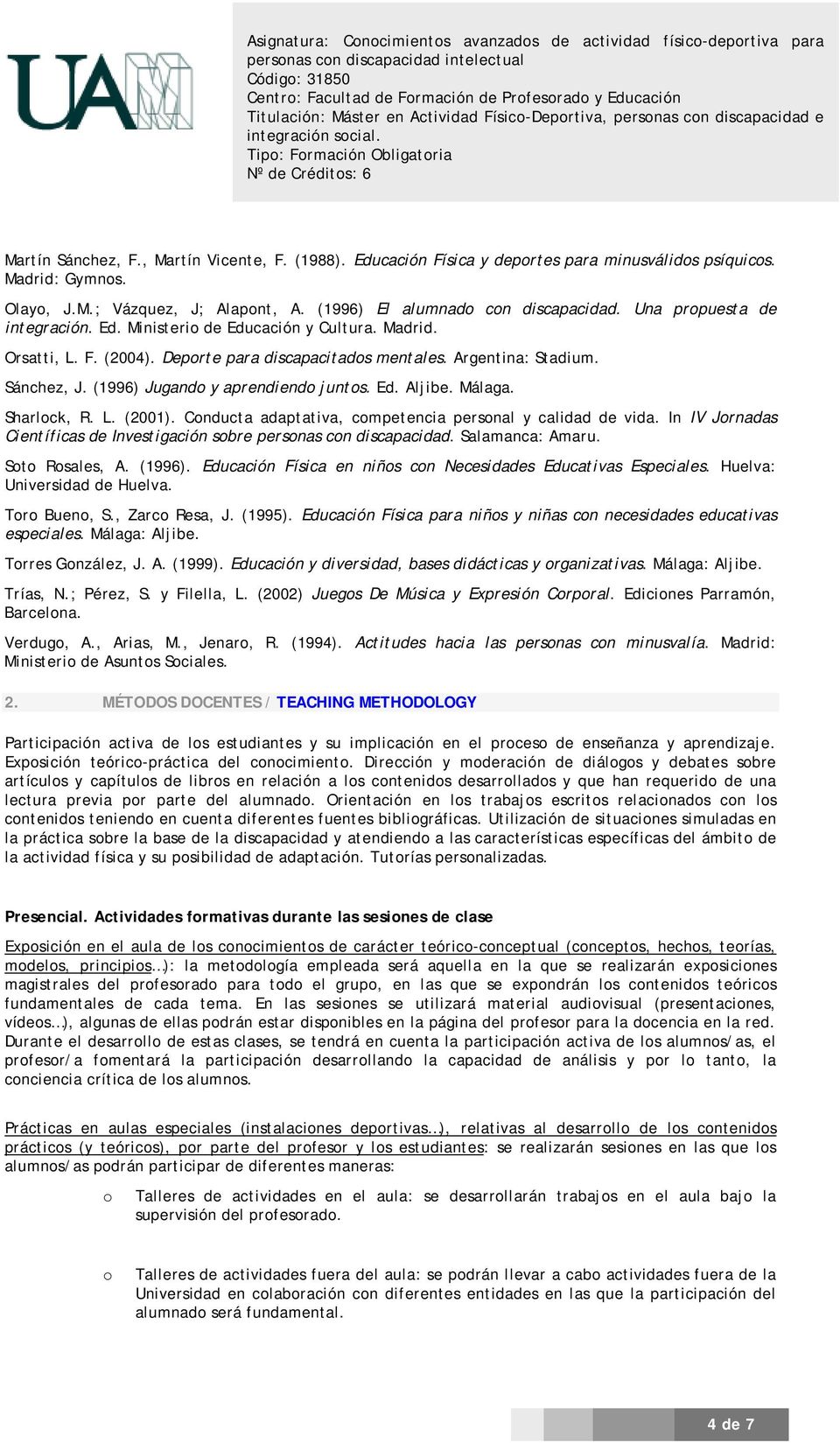(1996) Jugando y aprendiendo juntos. Ed. Aljibe. Málaga. Sharlock, R. L. (2001). Conducta adaptativa, competencia personal y calidad de vida.
