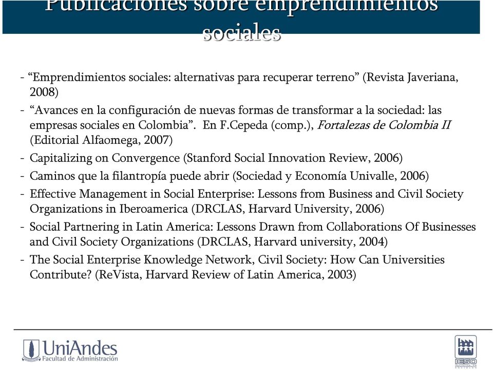 ), Fortalezas de Colombia II (Editorial Alfaomega, 2007) - Capitalizing on Convergence (Stanford Social Innovation Review, 2006) - Caminos que la filantropía puede abrir (Sociedad y Economía