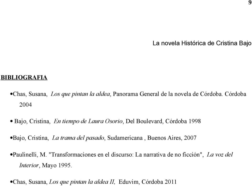 Córdoba 2004 Bajo, Cristina, En tiempo de Laura Osorio, Del Boulevard, Córdoba 1998 Bajo, Cristina, La trama del
