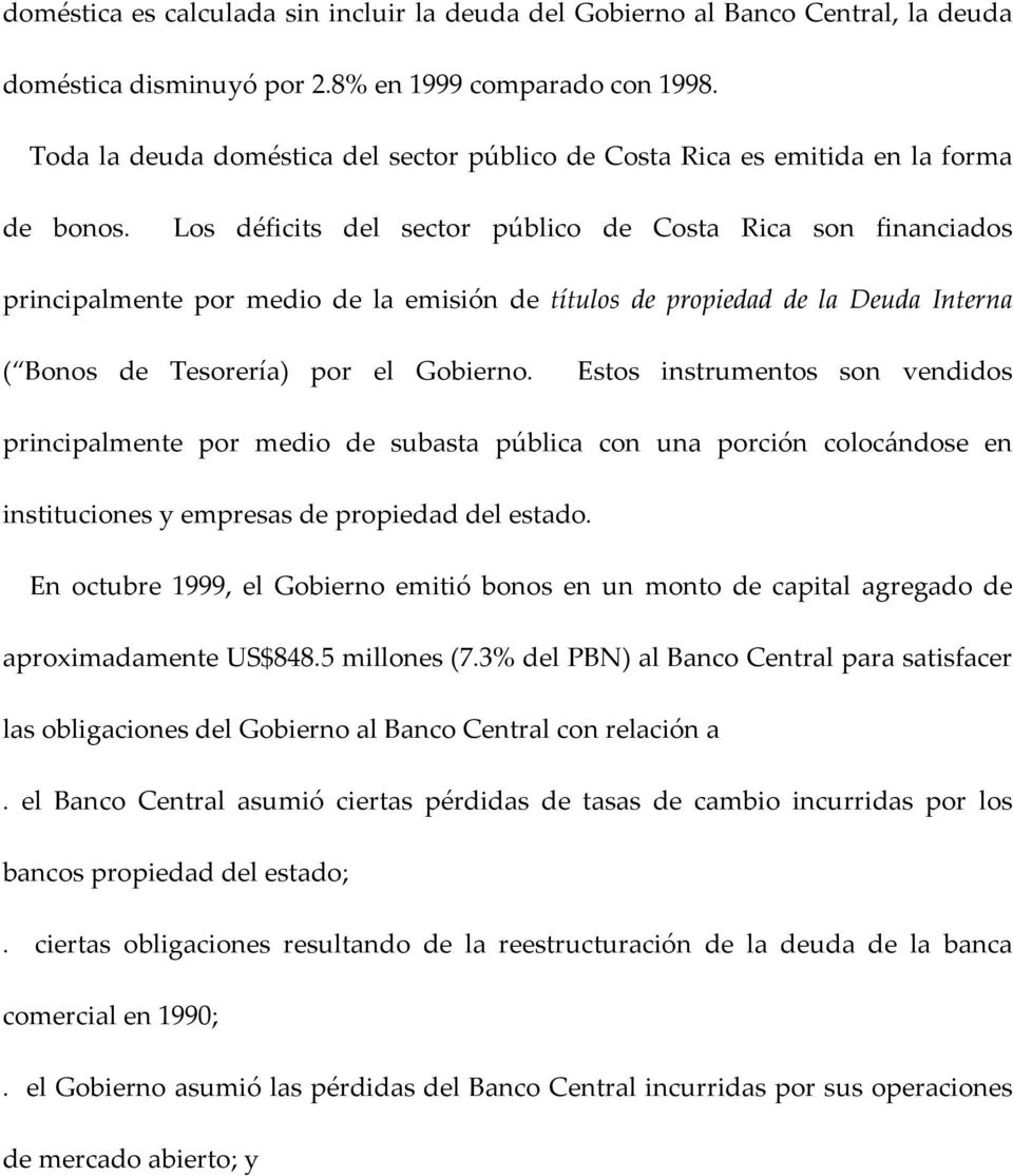 Los déficits del sector público de Costa Rica son financiados principalmente por medio de la emisión de títulos de propiedad de la Deuda Interna ( Bonos de Tesorería) por el Gobierno.