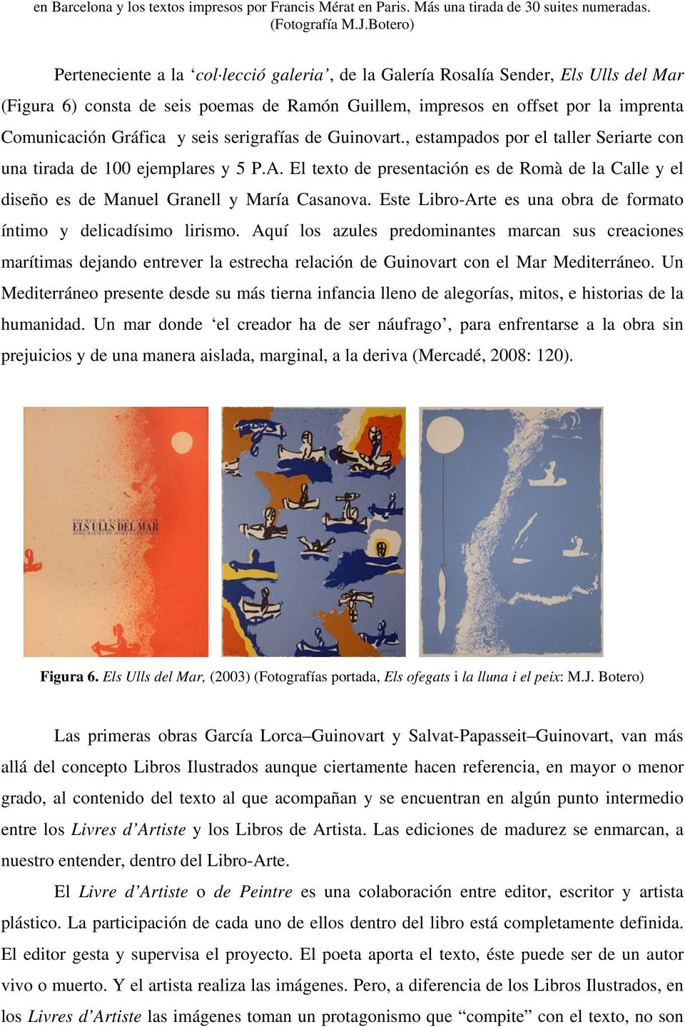 Gráfica y seis serigrafías de Guinovart., estampados por el taller Seriarte con una tirada de 100 ejemplares y 5 P.A.