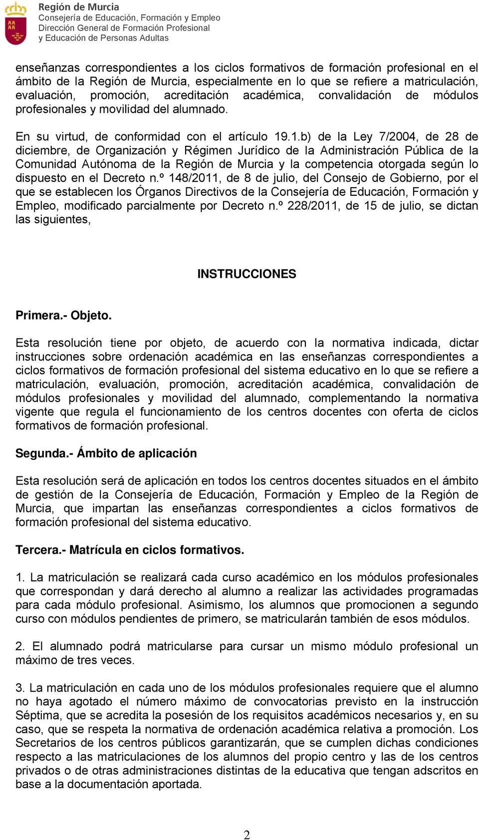 .1.b) de la Ley 7/2004, de 28 de diciembre, de Organización y Régimen Jurídico de la Administración Pública de la Comunidad Autónoma de la Región de Murcia y la competencia otorgada según lo