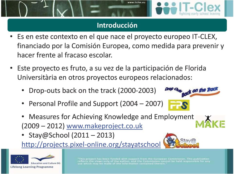Este proyecto es fruto, a su vez de la participación de Florida Universitària en otros proyectos europeos relacionados: Drop-outs