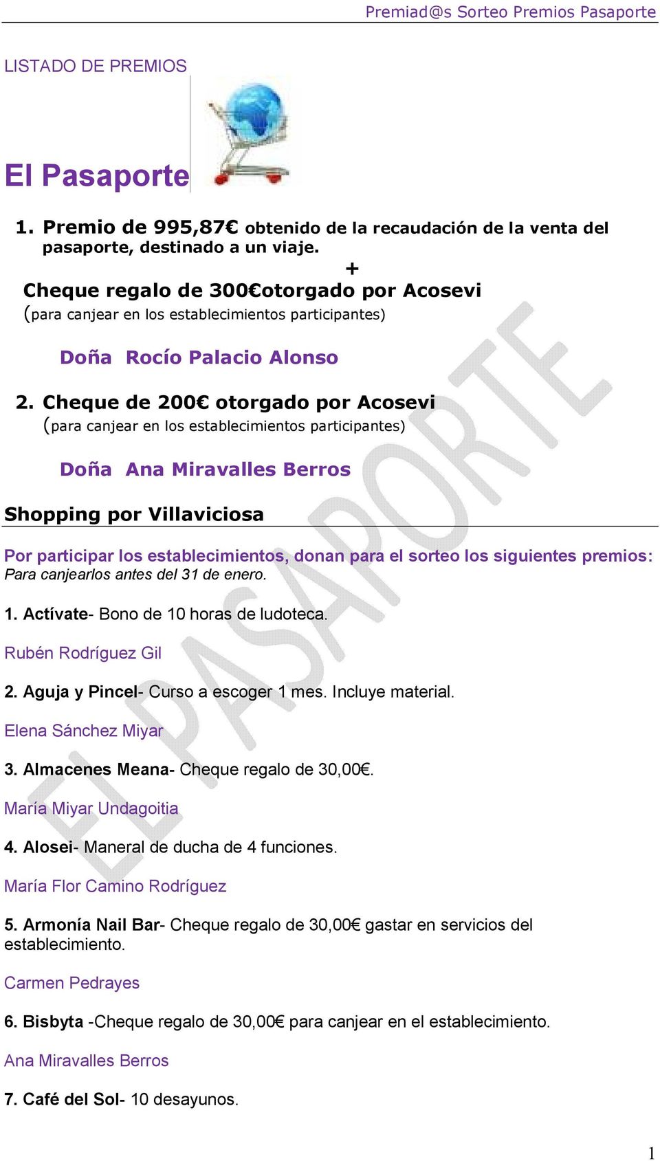 Cheque de 200 otorgado por Acosevi (para canjear en los establecimientos participantes) Doña Ana Miravalles Berros Shopping por Villaviciosa Por participar los establecimientos, donan para el sorteo