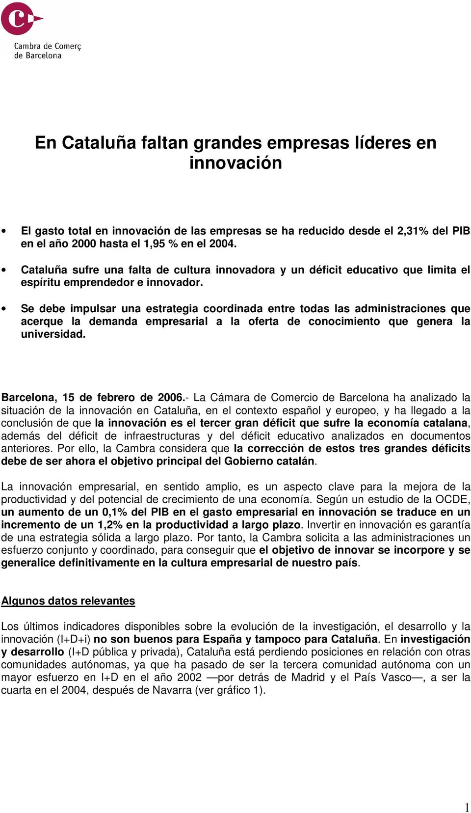 Se debe impulsar una estrategia coordinada entre todas las administraciones que acerque la demanda empresarial a la oferta de conocimiento que genera la universidad. Barcelona, 15 de febrero de 2006.