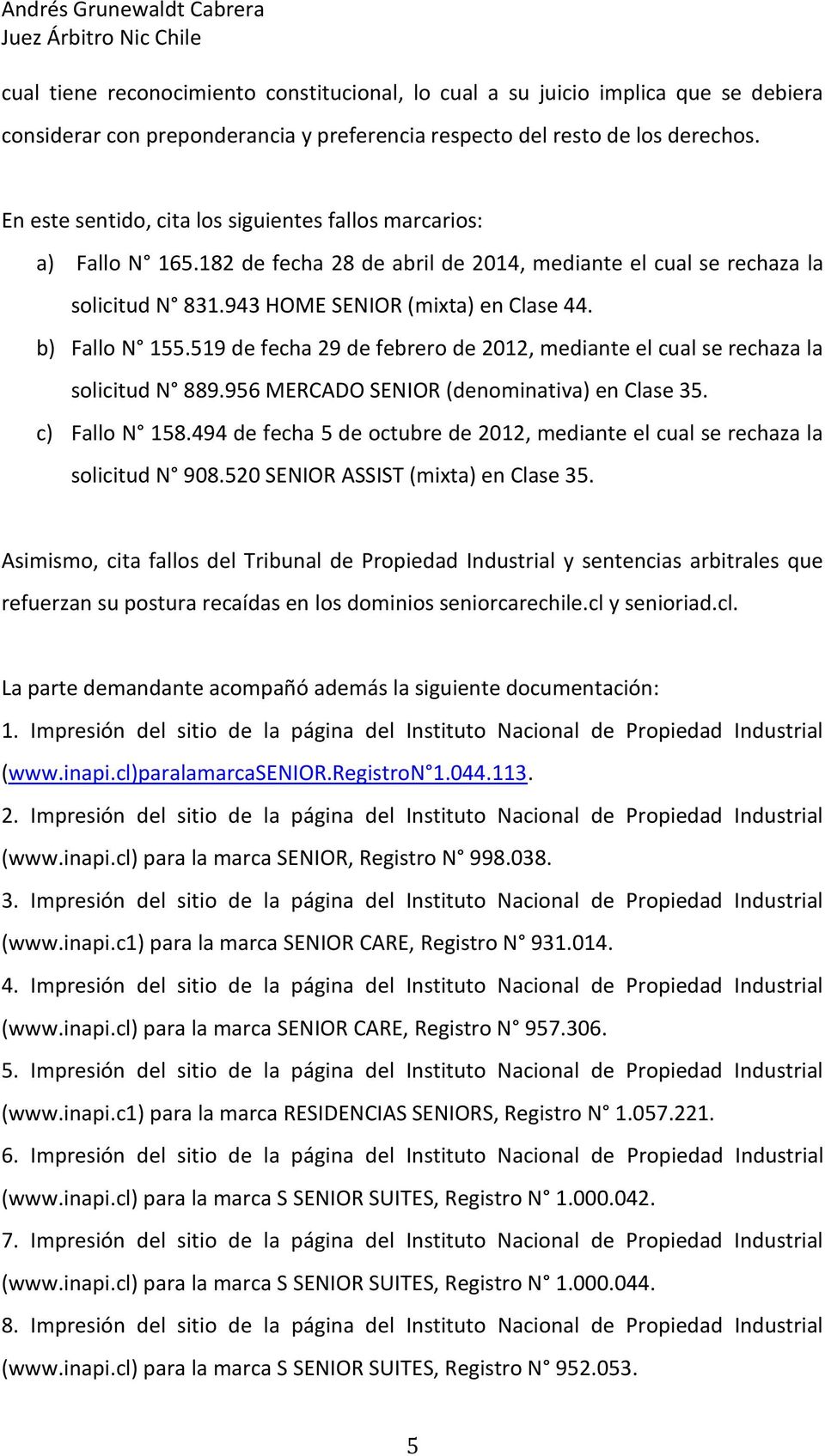 b) Fallo N 155.519 de fecha 29 de febrero de 2012, mediante el cual se rechaza la solicitud N 889.956 MERCADO SENIOR (denominativa) en Clase 35. c) Fallo N 158.