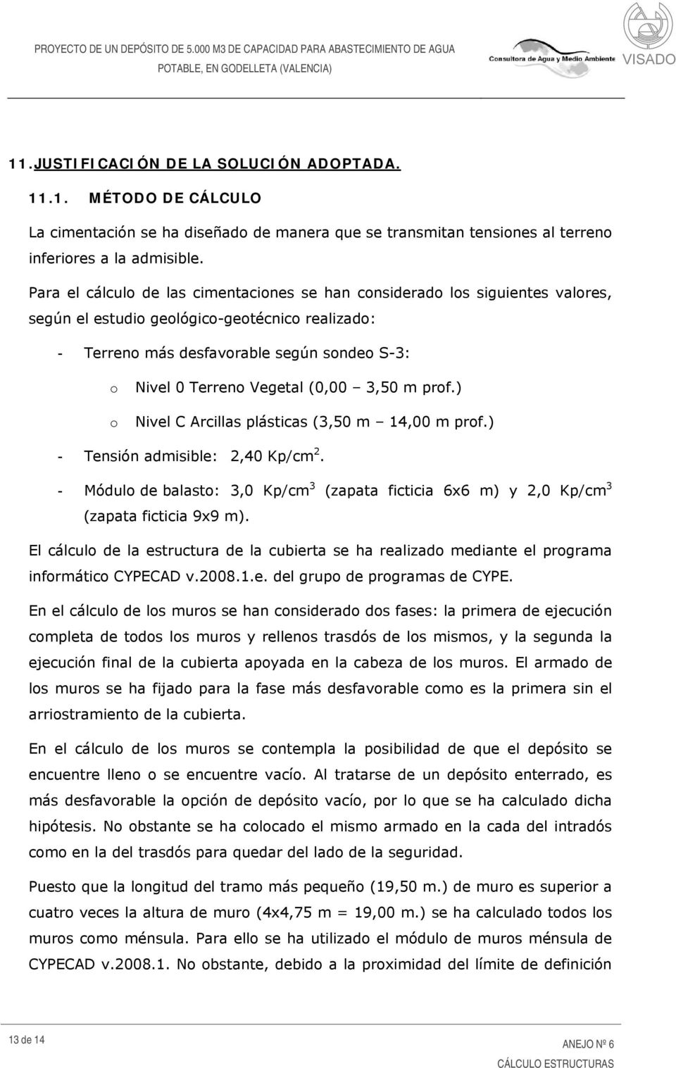 Vegetal (0,00 3,50 m prof.) Nivel C Arcillas plásticas (3,50 m 14,00 m prof.) - Tensión admisible: 2,40 Kp/cm 2.
