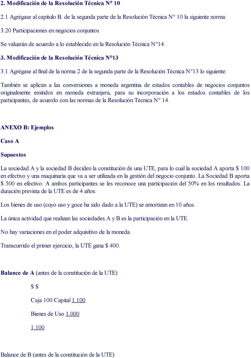 1 Agrégase al final de la norma 2 de la segunda parte de la Resolución Técnica N 13 lo siguiente: También se aplican a las conversiones a moneda argentina de estados contables de negocios conjuntos