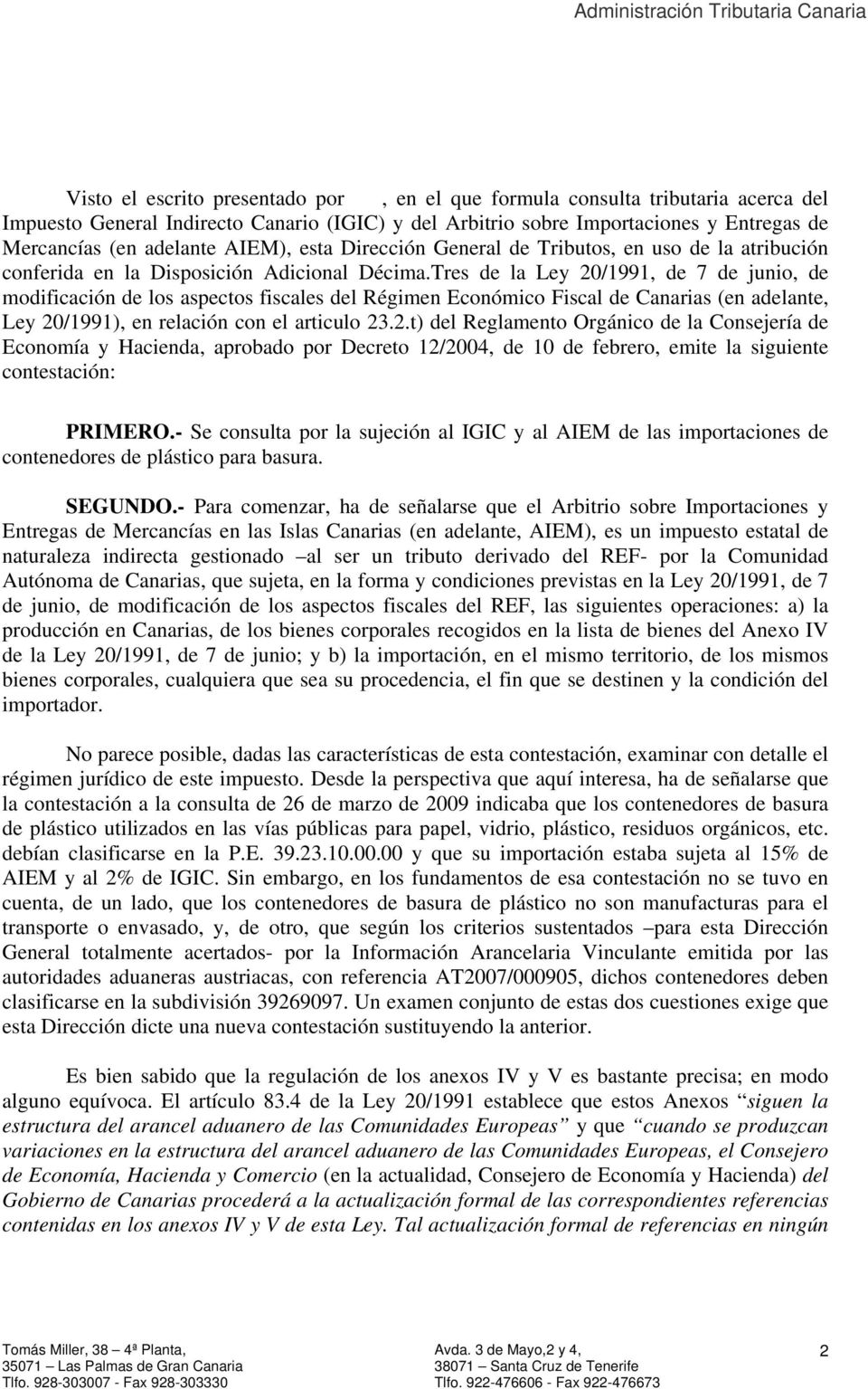 Tres de la Ley 20/1991, de 7 de junio, de modificación de los aspectos fiscales del Régimen Económico Fiscal de Canarias (en adelante, Ley 20/1991), en relación con el articulo 23.2.t) del Reglamento Orgánico de la Consejería de Economía y Hacienda, aprobado por Decreto 12/2004, de 10 de febrero, emite la siguiente contestación: PRIMERO.