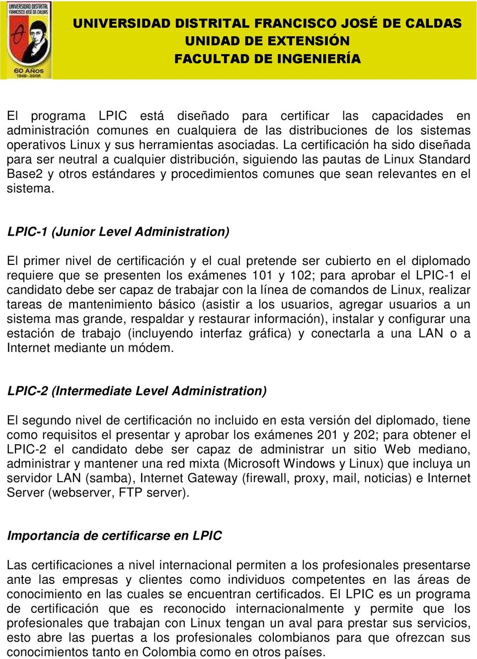 LPIC-1 (Junior Level Administration) El primer nivel de certificación y el cual pretende ser cubierto en el diplomado requiere que se presenten los exámenes 101 y 102; para aprobar el LPIC-1 el
