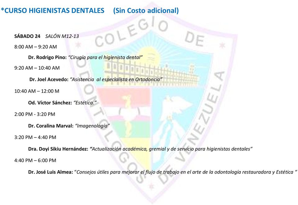 Joel Acevedo: Asistencia al especialista en Ortodoncia 10:40 AM 12:00 M Od. Víctor Sánchez: Estética. 2:00 PM - 3:20 PM Dr.