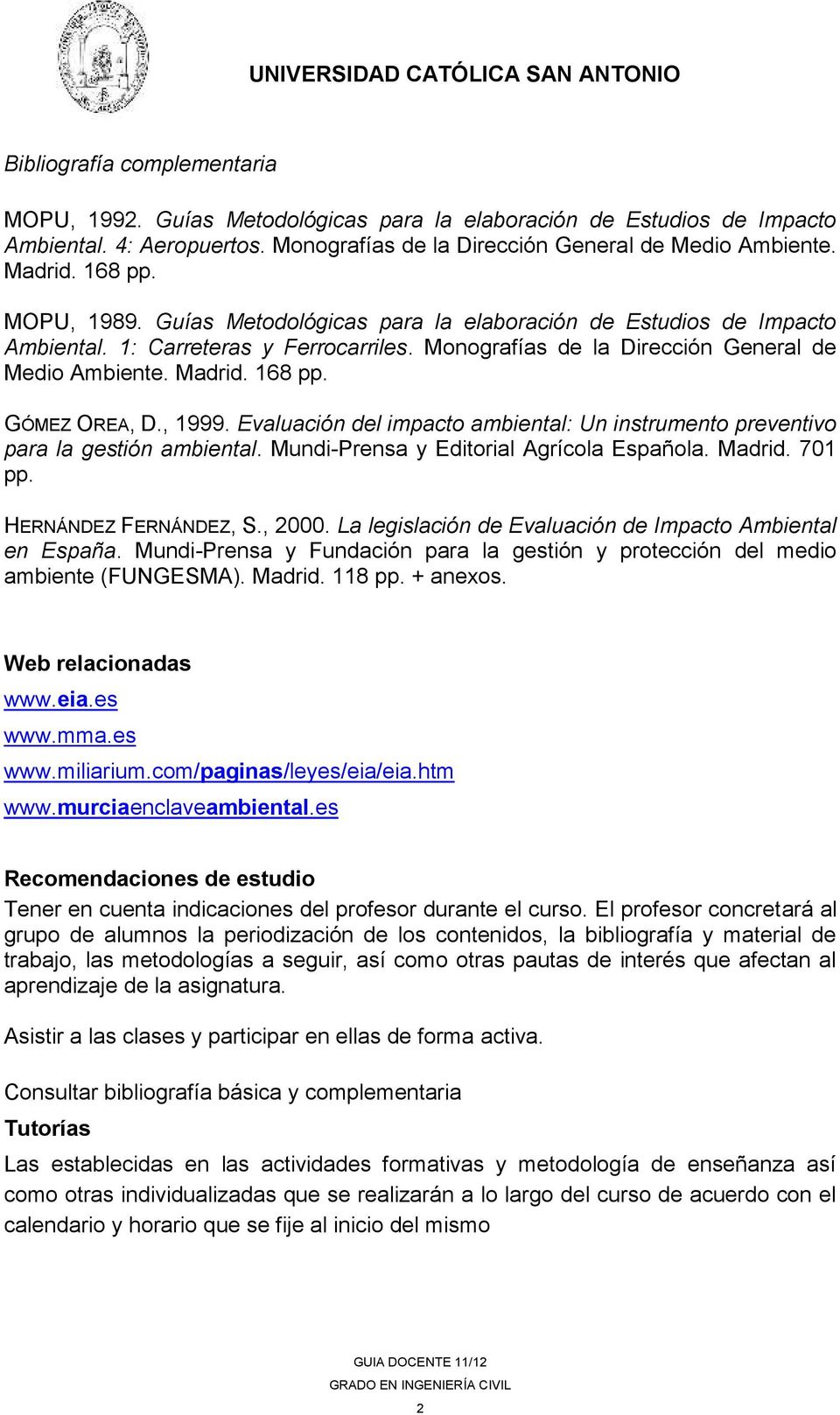 GÓMEZ OREA, D., 1999. Evaluación del impacto ambiental: Un instrumento preventivo para la gestión ambiental. Mundi-Prensa y Editorial Agrícola Española. Madrid. 701 pp. HERNÁNDEZ FERNÁNDEZ, S., 2000.