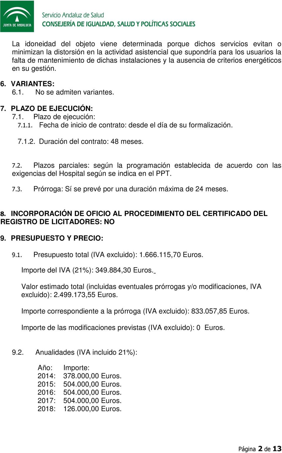 7.1.2. Duración del contrato: 48 meses. 7.2. Plazos parciales: según la programación establecida de acuerdo con las exigencias del Hospital según se indica en el PPT. 7.3.