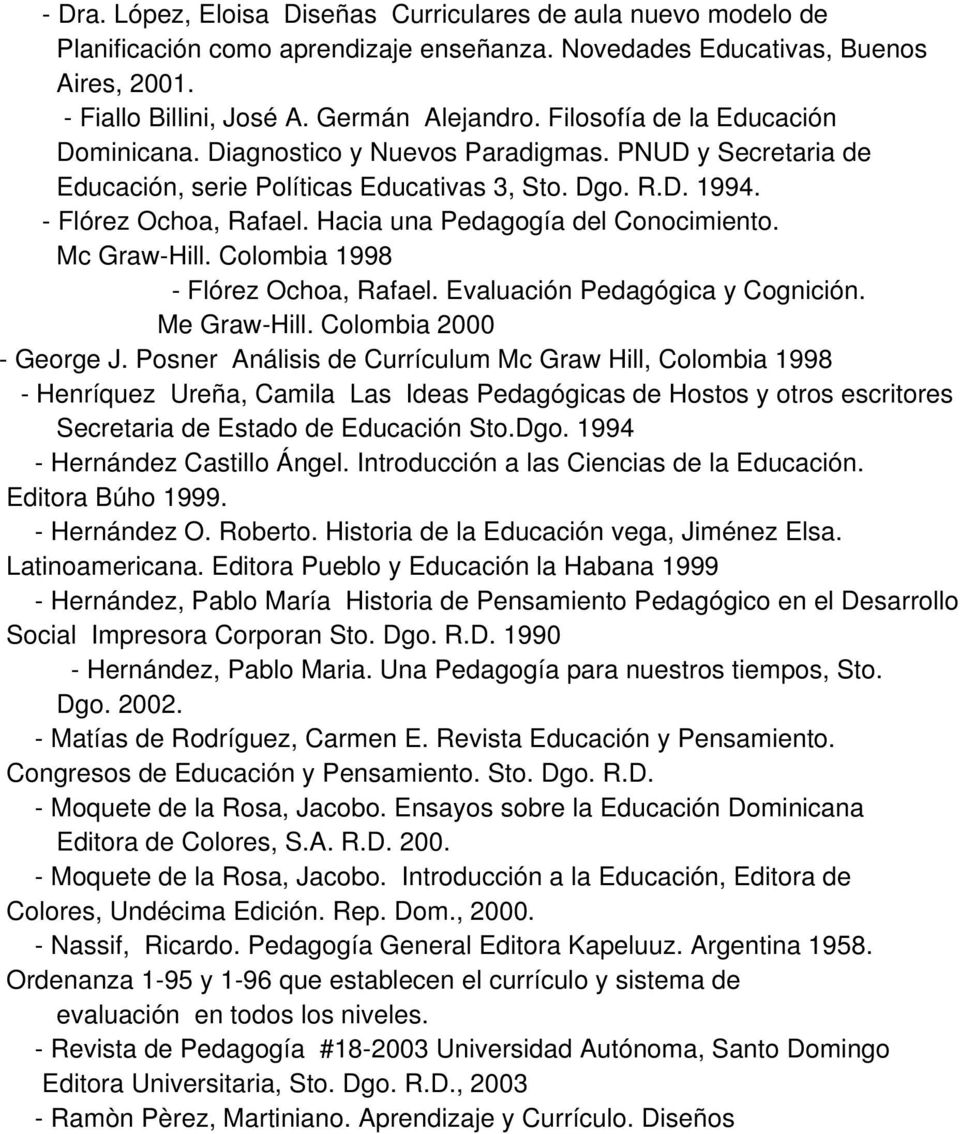 Hacia una Pedagogía del Conocimiento. Mc Graw-Hill. Colombia 1998 - Flórez Ochoa, Rafael. Evaluación Pedagógica y Cognición. Me Graw-Hill. Colombia 2000 - George J.