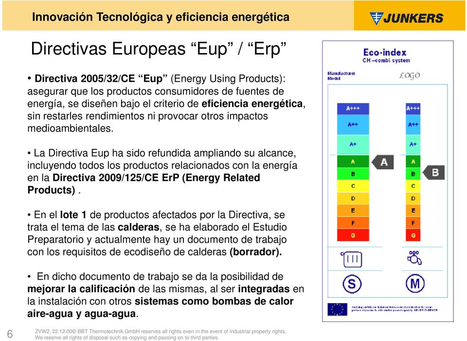 La Directiva Eup ha sido refundida ampliando su alcance, incluyendo todos los productos relacionados con la energía en la Directiva 2009/125/CE ErP (Energy Related Products).