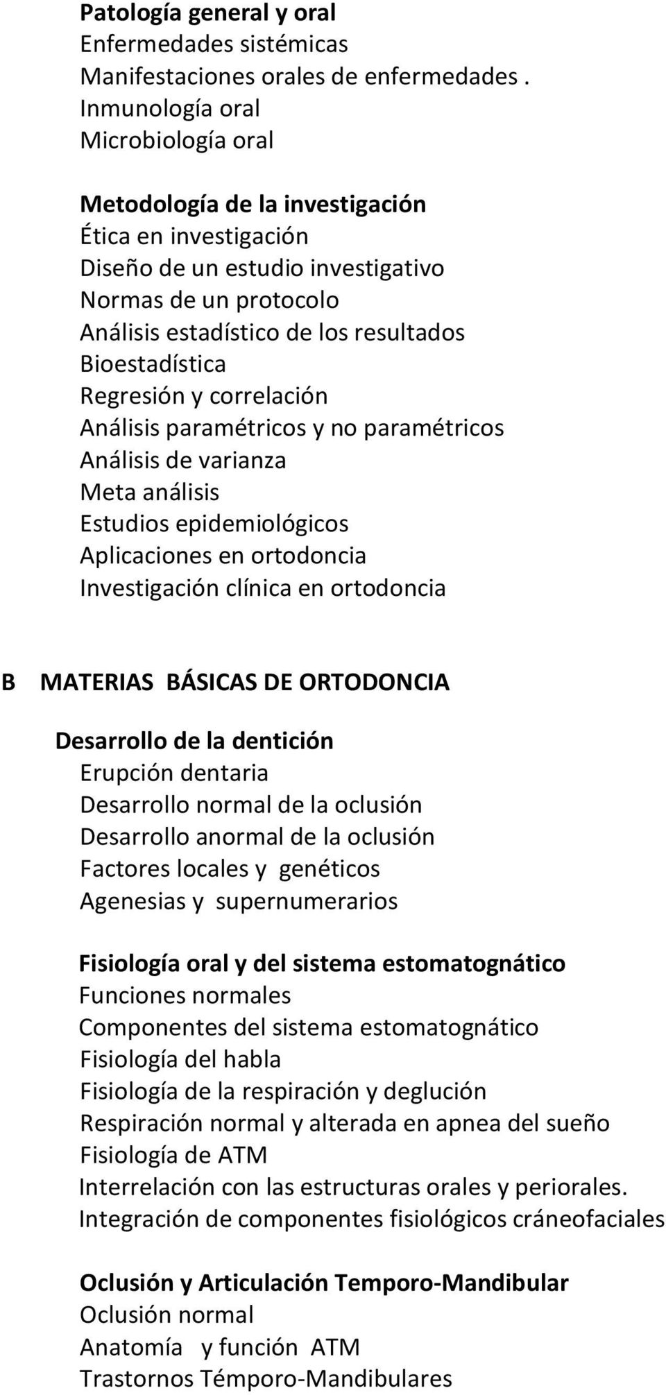 Bioestadística Regresión y correlación Análisis paramétricos y no paramétricos Análisis de varianza Meta análisis Estudios epidemiológicos Aplicaciones en ortodoncia Investigación clínica en