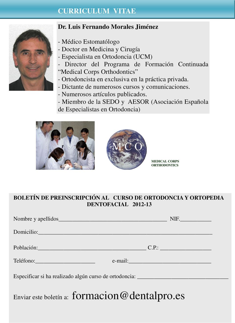 Corps Orthodontics - Ortodoncista en exclusiva en la práctica privada. - Dictante de numerosos cursos y comunicaciones. - Numerosos artículos publicados.