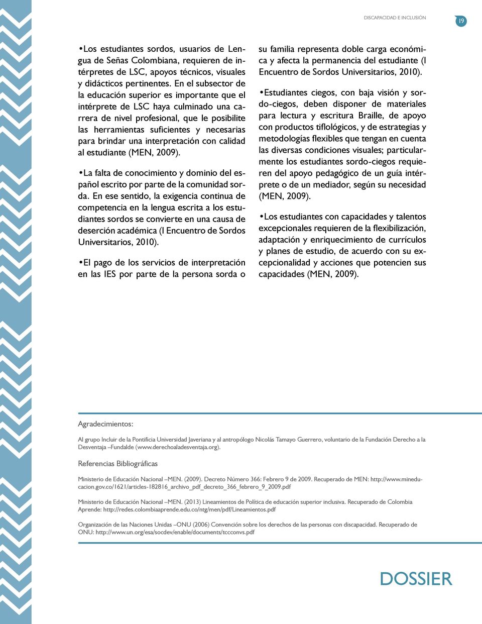 brindar una interpretación con calidad al estudiante (MEN, 2009). La falta de conocimiento y dominio del español escrito por parte de la comunidad sorda.