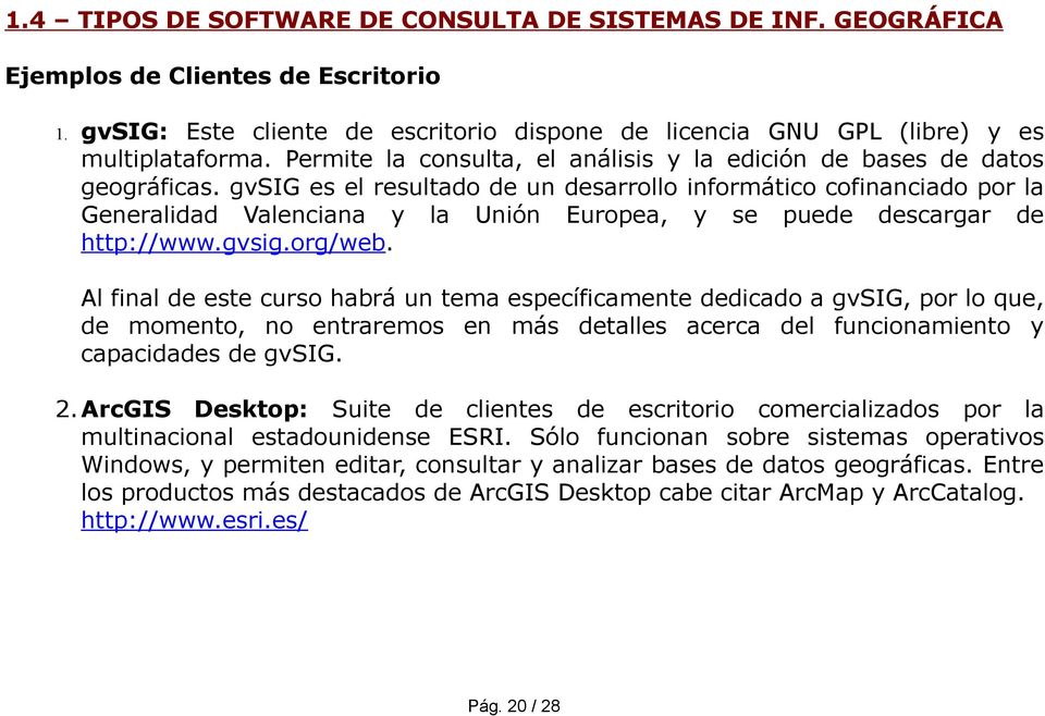 gvsig es el resultado de un desarrollo informático cofinanciado por la Generalidad Valenciana y la Unión Europea, y se puede descargar de http://www.gvsig.org/web.